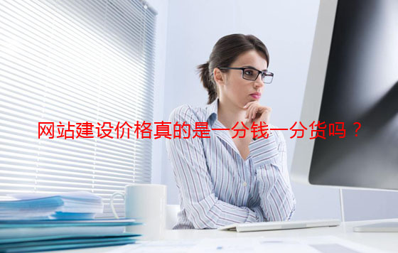 網(wǎng)站建設(shè)價(jià)格真的是一分錢(qián)一分貨嗎？